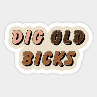 Dig ol’ bicks Sticker